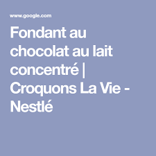 Fondant Au Chocolat Au Lait Concentre Croquons La Vie Nestle Fondant Au Chocolat Chocolat Au Lait Recette Fondant Au Chocolat
