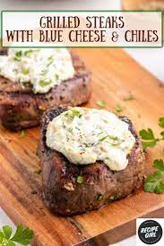 Grilled Steaks With Blue Cheese And Chiles Recipe In 2021 Steak With Blue Cheese How To Grill Steak Meat Lovers Recipes