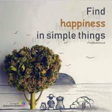 What does it mean to be happy in your life? Find Happiness In Simple Things Simple Sayings Simple Quotes Simple Things Quotes Life