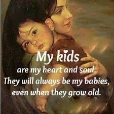 My Kids Are My Heart And Soul They Will Always Be My Babies Even When They Grow Old Quotes For Kids Baby Quotes Love My Kids