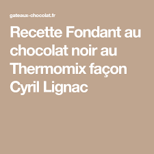 Recette Fondant Au Chocolat Noir Au Thermomix Facon Cyril Lignac Recette Fondant Au Chocolat Recette Fondant Fondant Au Chocolat