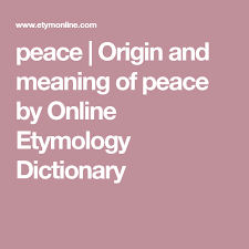 Peace Origin And Meaning Of Peace By Online Etymology Dictionary Peace Meaning Etymology Meant To Be