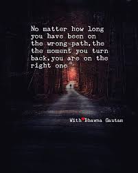 What do you do if you find that you have chosen the wrong path? It may seem  very frightening but the best way out is to turn back and return to where
