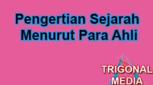 Pengertian Sejarah Menurut Para Ahli Trigonal Media