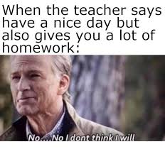 homework | No, I Don't Think I Will | Know Your Meme