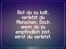 Spruch Bist Du Zu Kalt Verletzt Du Menschen Doch