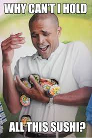 Why Can T I Hold All This Sushi Limes Guy Why Can T I Hold All These Limes Know Your Meme