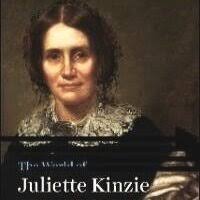 The World of Juliette Kinzie, Chicago Before the Fire, by Dr. Ann Durkin  Keating