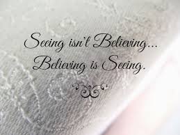 (idiomatic) you need to see something to believe it; Seeing Isn T Believing Believing Is Seeing Believe Quotes Faith Sayings Meaningful Quotes