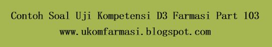 Contoh Soal Uji Kompetensi D3 Farmasi Part 103 Ukom Farmasi