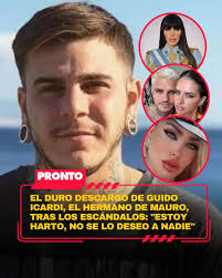 https://www.pronto.com.ar/espectaculos/2025/7/27/el-duro-descargo-de-guido-icardi-el-hermano-de-mauro-tras-los-escandalos-estoy-harto-no-se-lo-deseo-nadie-261687.html  Los escándalos y revuelos en torno a la familia Icardi tienen harto a  Guido, que ...