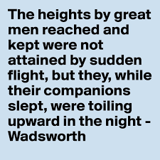 The Heights By Great Men Reached And Kept Were Not Attained By Sudden Flight But They While Their Companions Slept Were Toiling Upward In The Night Wadsworth Post By Kazsydnor On