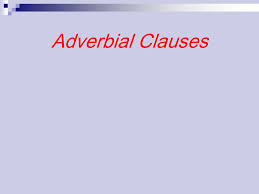 It basically refers to the manner in which the action takes place. Adverbial Clauses Ppt Download