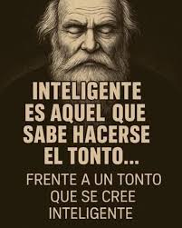 INTELIGENTE ES AQUEL QUE SABE HACERSE EL TONTO... FRENTE A UN TONTO QUE SE  CREE INTELIGENTE