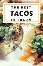 The Best Tacos In Tulum A Dash Of Life Foodie Travel Easy Dinner Recipes Healthy Eating Recipes