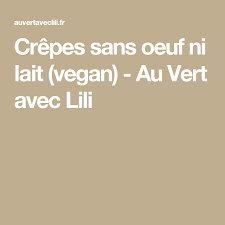 Crepes Sans Oeuf Ni Lait Vegan Au Vert Avec Lili Crepes Sans Oeufs Crepes Sans Oeufs Ni Lait Lait Vegan
