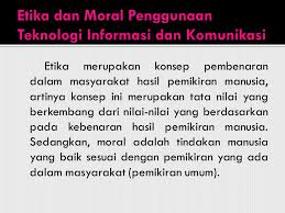 Etika adalah sebuah cabang filsafat yang membicarakan nilai dan norma, moral yang menentukan perilaku manusia dalam hidupnya. Etika Dan Moral Penggunaan Teknologi Informasi Dan Komunikasi Ppt Download