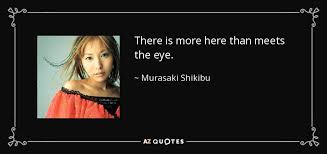 All copyrights are reserved by their respective holders. Murasaki Shikibu Quote There Is More Here Than Meets The Eye
