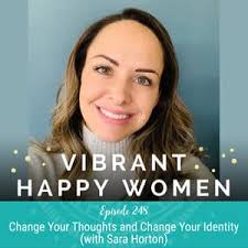 248: Change Your Thoughts and Change Your Identity (with Sara Horton)