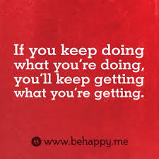 If You Keep Doing What You Re Doing You Ll Keep Getting What You Re Getting Do Better Get Better Quotes Happy Quotes Quotable Quotes