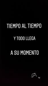 Tiempo Al Tiempo Y Todo Llega A Su Momento Palabras Hay Momentos Paciencia