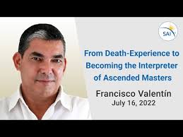 From NDE Death-Experience to Becoming the Interpreter of Ascended Masters, Francisco  Valentin