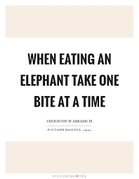 When Eating An Elephant Take One Bite At A Time Picture Quotes