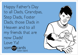Now ya ladys out there do not be fighting over me. Happy Father S Day To All Dads Grandpas Step Dads Foster Dads Those Dads In Heaven And To All My Friends That Are Now Dads Love Ya Father S Day Ecard