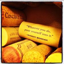  Whatever You Do Pour Yourself Into It Robert Mondavi Drinking This Wine Right Now 3 Love It Wine Quotes Wine Recipes Birthday Wine