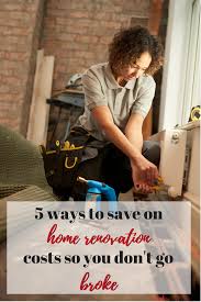5 Ways To Save On Home Renovation Costs So You Don T Go Broke Home Renovation Costs Renovation Costs Kitchen Remodel Cost
