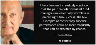 Burton Malkiel quote: I have become increasingly convinced that the past  records of...