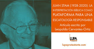 JUAN STAM (1928-2020): LA INTERPRETACIÓN BÍBLICA COMO PLATAFORMA PARA UNA  ESCATOLOGÍA RESPONSABLE