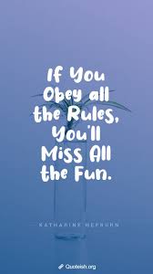 If You Obey All The Rules You Will Miss All The Fun Pin On Favorite Quotes Sayings