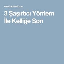 3 Sasirtici Yontem Ile Kellige Son Sons
