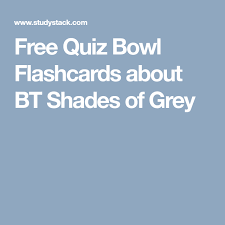 Free Quiz Bowl Flashcards About Bt Shades Of Grey Flashcards Free Quiz How To Memorize Things