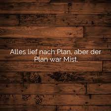 Maybe you would like to learn more about one of these? Alles Lief Nach Plan Aber Der Plan War Mist Whatsapp Status Spruche