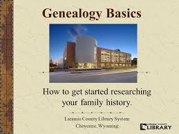 Genealogy Basics How To Get Started Researching Your Family History Laramie County Library System Cheyenne Wyoming Ppt Download