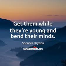 Get Them While They Re Young And Bend Their Minds Idlehearts