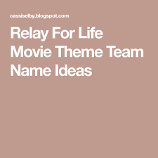 Themes unify the people attending, create a sense of camaraderie, and add an in addition, have participating teams or individuals write the name of a person they know who has passed from cancer. Relay For Life Movie Theme Team Name Ideas Relay For Life Relay Team Names