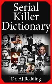 Serial killers derive abnormal psychological gratification from torturing and killing people and most serial killings involve sexual contact with the victim. Serial Killer Dictionary A Comprehensive List Of The Most Infamous Serial Killers Ever The Serial Killer Dictionary The Ten Most Infamous And Deadly Serial Killers Of All Time Ebook Redding Dr Aj