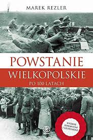 The uprising had a significant effect on the treaty of versailles, which granted a reconstituted second polish republic the area won by the polish insurrectionists. Powstanie Wielkopolskie 1918 1919 Po 100 Latach Polish Edition Rezler Marek 9788380624221 Amazon Com Books
