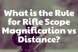 what is the rule for rifle scope magnification vs distance