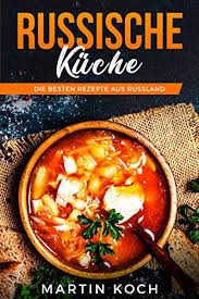 Die besten russischer kuchen mit milchmadchen rezepte 8 russischer kuchen mit milchmadchen rezepte und viele weitere beliebte drei rezept ideen mit kurbisfleisch fur chutney kuchen und suppe. Russische Kuche Die Besten Rezepte Aus Russland Ebook Koch Martin Amazon De Kindle Shop