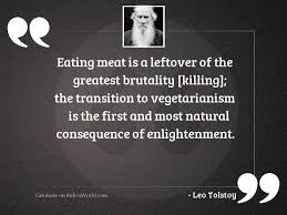 Quotes that contain the word leftover. Eating Meat Is A Leftover Inspirational Quote By Leo Tolstoy