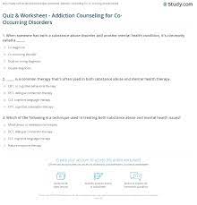 If your loved one has a problem with substance misuse, a key first step is to hel. Quiz Worksheet Addiction Counseling For Co Occurring Disorders Study Com