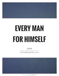 Every Man For Himself Quotes Sayings Every Man For Himself Picture Quotes