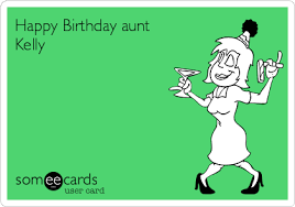 Oh just put a cupcake in it happy birthday kelly. Happy Birthday Aunt Kelly Birthday Ecard