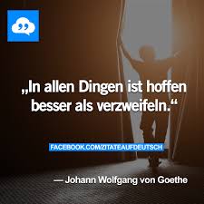 Hoffnung Verzweiflung Johannwolfgangvongoethe Zitate Spruche Zitate Weisheiten