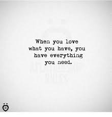 When You Love What You Have You Have Everything You Need Love Meme On Sizzle