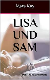 Amazon Com Lisa Und Sam Erotische Kurzgeschichte Erotik Deutsch Erotische Kurzgeschichten Erotik Kindle Deutsch Erotik Ebooks Deutsch Erotische Romane German Edition Ebook Kay Mara Kindle Store
